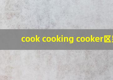 cook cooking cooker区别